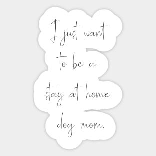 I just want to be a stay at home dog mom. Sticker